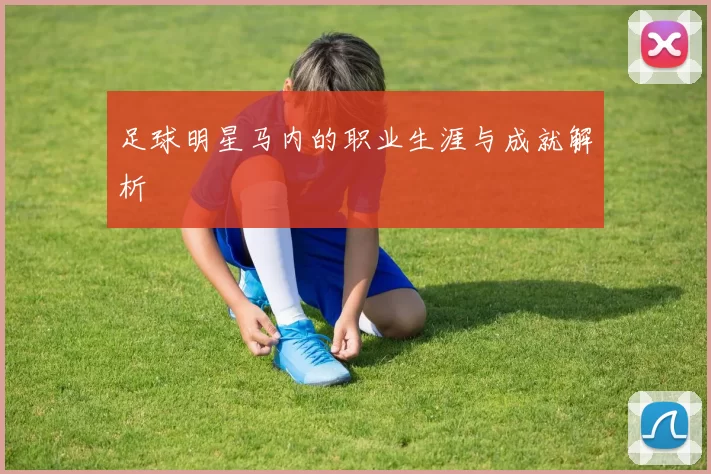 足球明星马内的职业生涯与成就解析